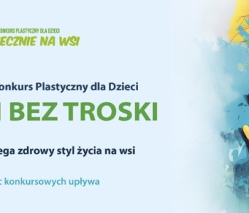 Serdecznie zapraszamy dzieci z terenów wiejskich do udziału w XV Ogólnopolskim Konkursie Plastycznym dla Dzieci „Wioski bez troski”!